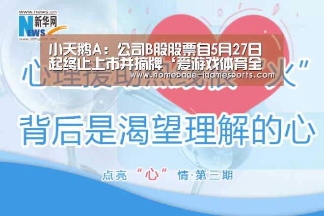 小天鹅A:公司B股股票自5月27日起终止上市并摘牌‘爱游戏体育全站’(图1) 爱游戏官网