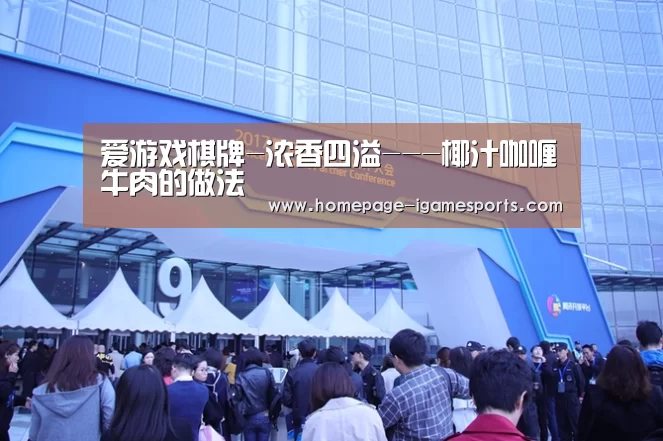 爱游戏棋牌-浓香四溢---椰汁咖喱牛肉的做法(图2) 爱游戏官网