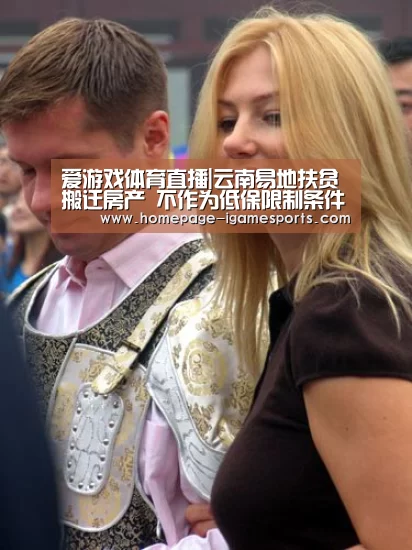 爱游戏体育直播|云南易地扶贫搬迁房产 不作为低保限制条件(图1) 爱游戏体育直播